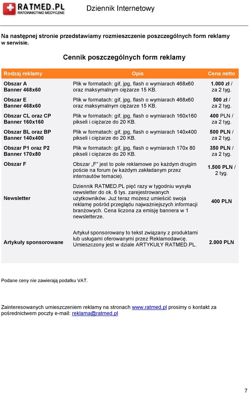 Obszar F Newsletter Plik w frmatach: gif, jpg, flash wymiarach 468x6 raz maksymalnym cięŝarze 15 KB. Plik w frmatach: gif, jpg, flash wymiarach 468x6 raz maksymalnym cięŝarze 15 KB. Plik w frmatach: gif, jpg, flash wymiarach 16x16 pikseli i cięŝarze d 2 KB.