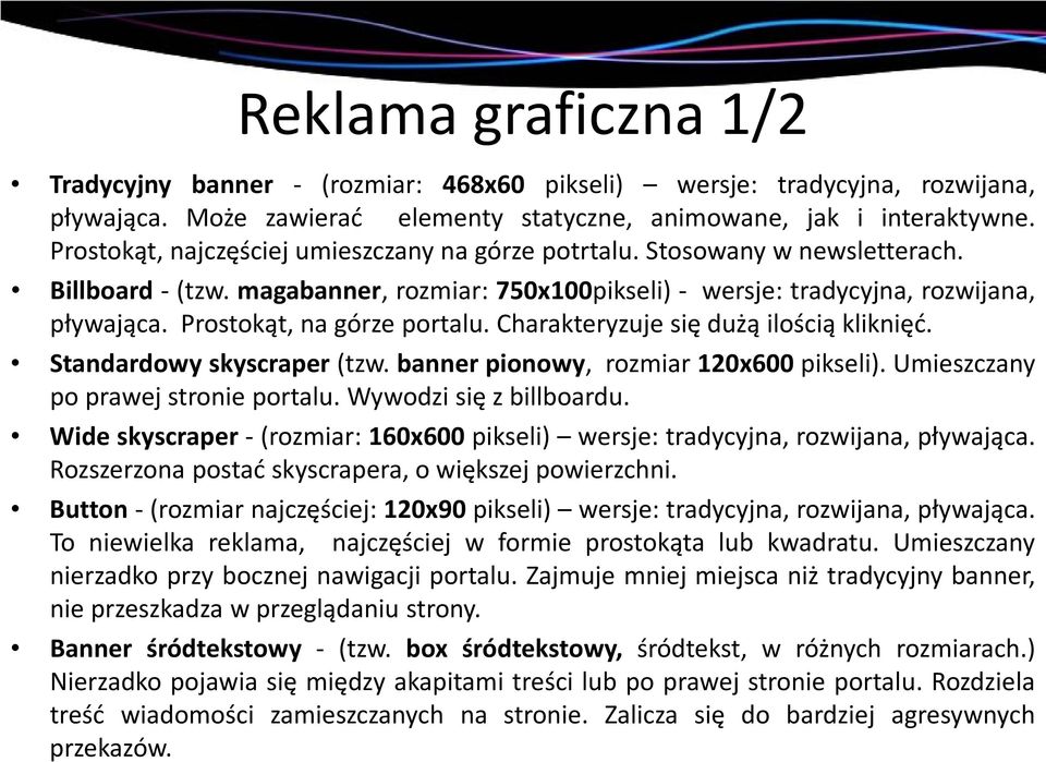 Prostokąt, na górze portalu. Charakteryzuje się dużą ilością kliknięć. Standardowy skyscraper (tzw. banner pionowy, rozmiar 120x600 pikseli). Umieszczany po prawej stronie portalu.