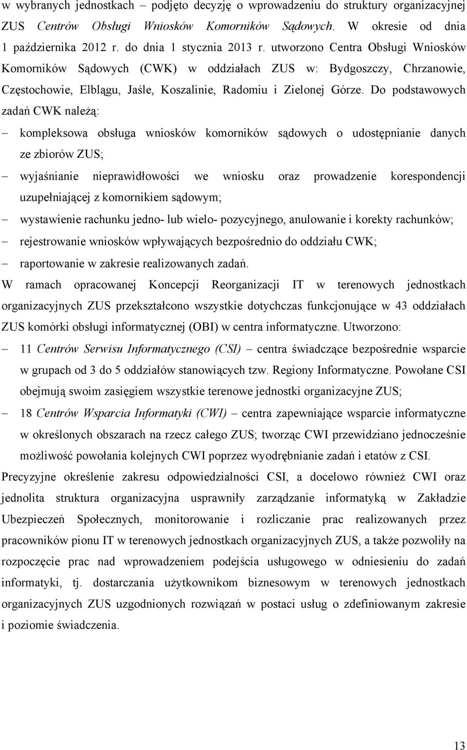 Do podstawowych zadań CWK należą: kompleksowa obsługa wniosków komorników sądowych o udostępnianie danych ze zbiorów ZUS; wyjaśnianie nieprawidłowości we wniosku oraz prowadzenie korespondencji
