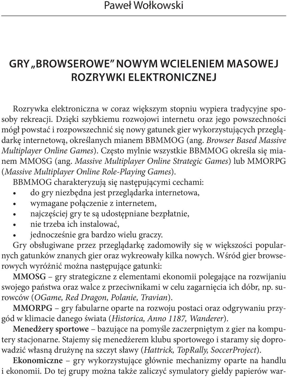 Browser Based Massive Multiplayer Online Games). Często mylnie wszystkie BBMMOG określa się mianem MMOSG (ang.