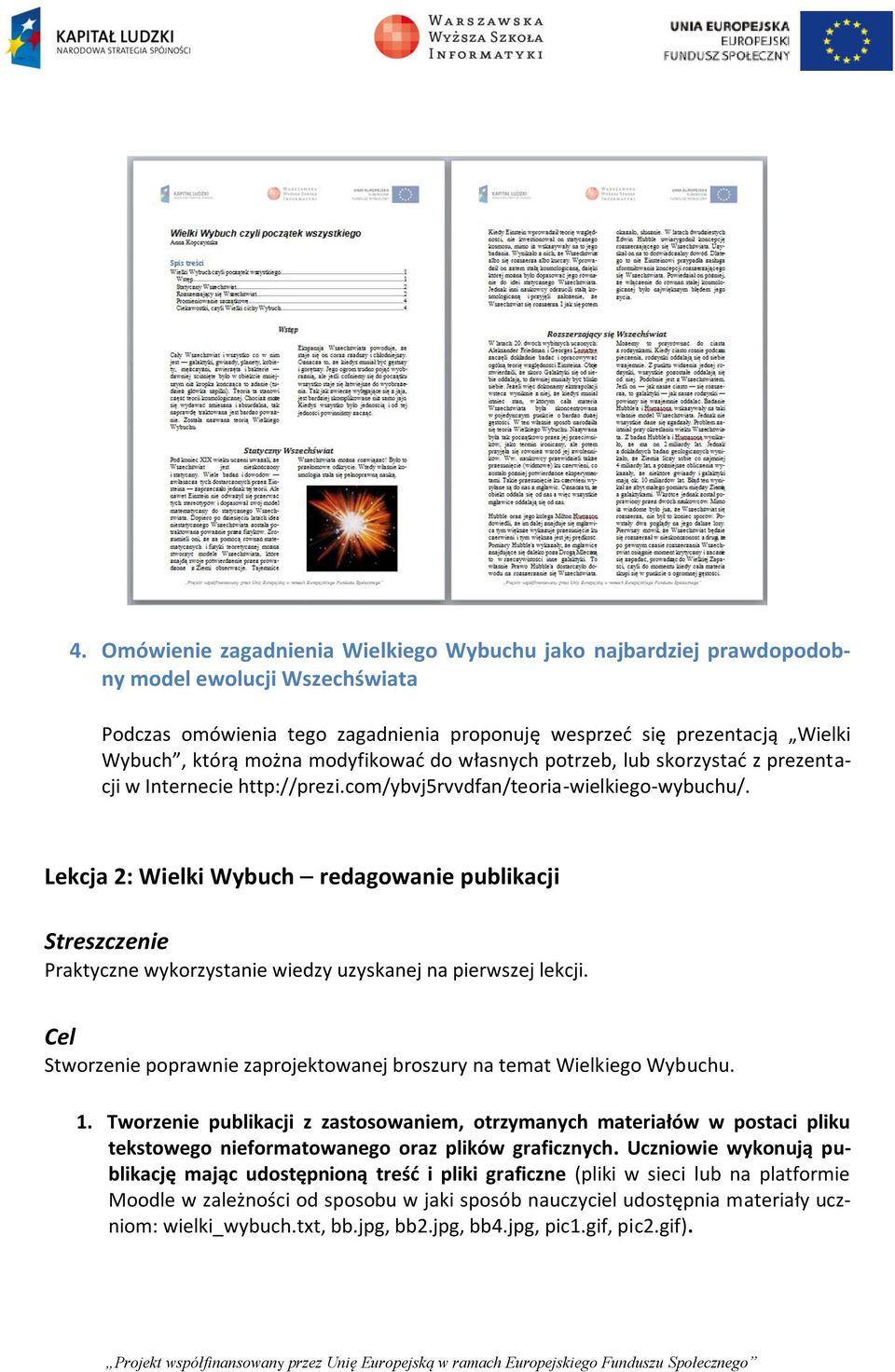 Lekcja 2: Wielki Wybuch redagowanie publikacji Streszczenie Praktyczne wykorzystanie wiedzy uzyskanej na pierwszej lekcji. Cel Stworzenie poprawnie zaprojektowanej broszury na temat Wielkiego Wybuchu.