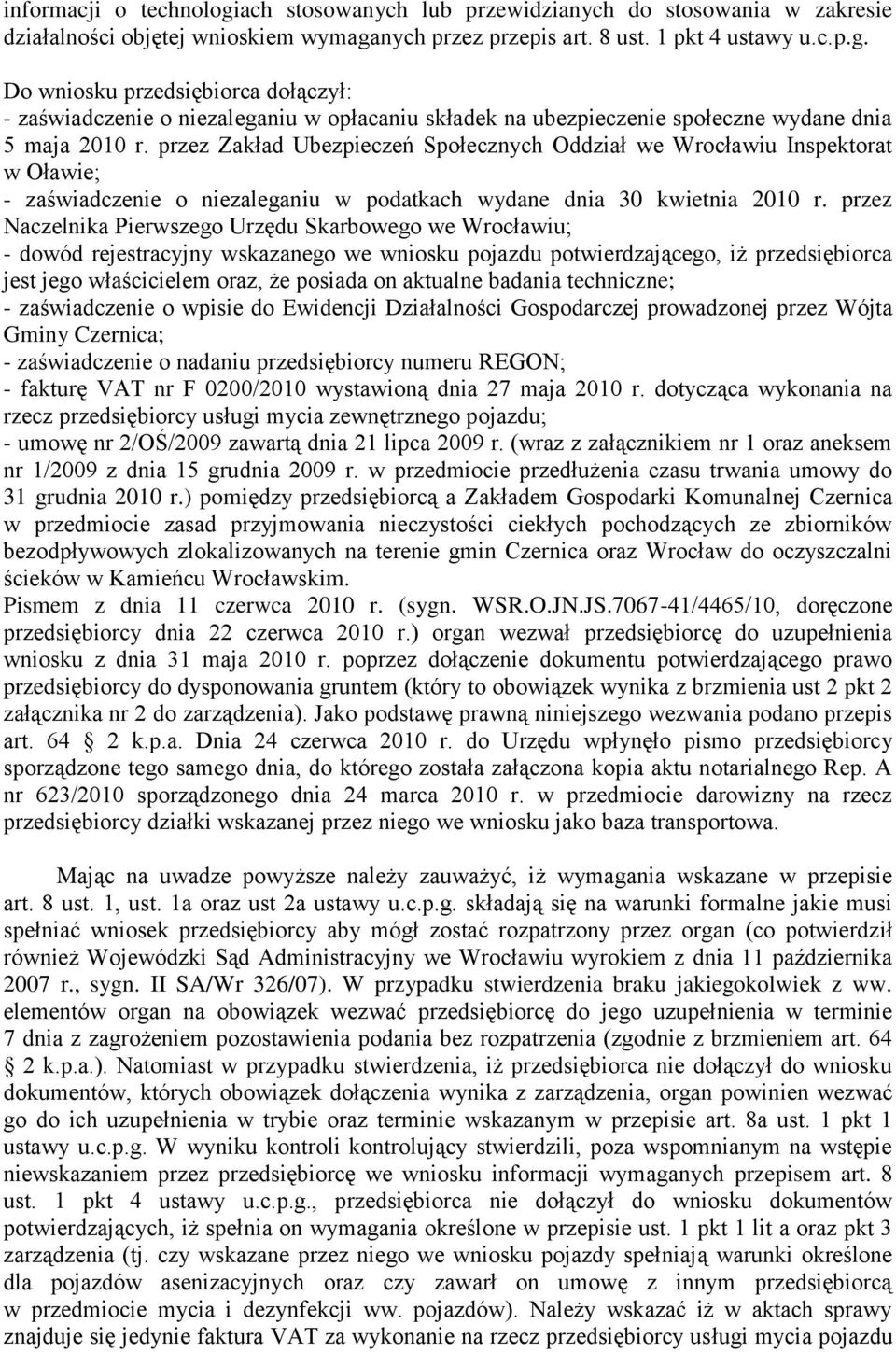 przez Naczelnika Pierwszego Urzędu Skarbowego we Wrocławiu; - dowód rejestracyjny wskazanego we wniosku pojazdu potwierdzającego, iż przedsiębiorca jest jego właścicielem oraz, że posiada on aktualne