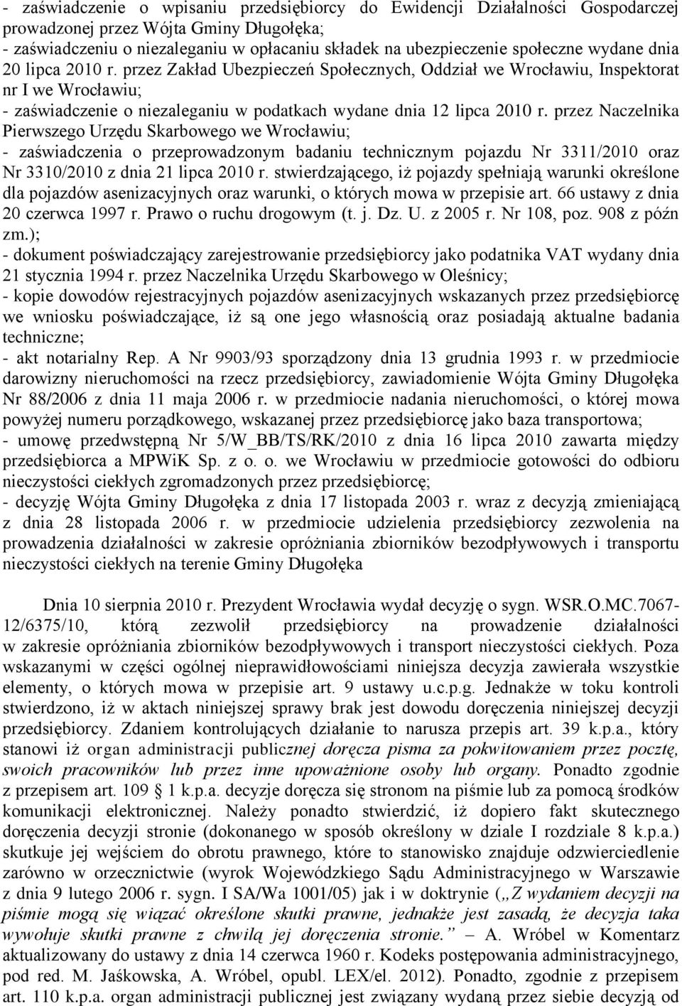 przez Naczelnika Pierwszego Urzędu Skarbowego we Wrocławiu; - zaświadczenia o przeprowadzonym badaniu technicznym pojazdu Nr 3311/2010 oraz Nr 3310/2010 z dnia 21 lipca 2010 r.