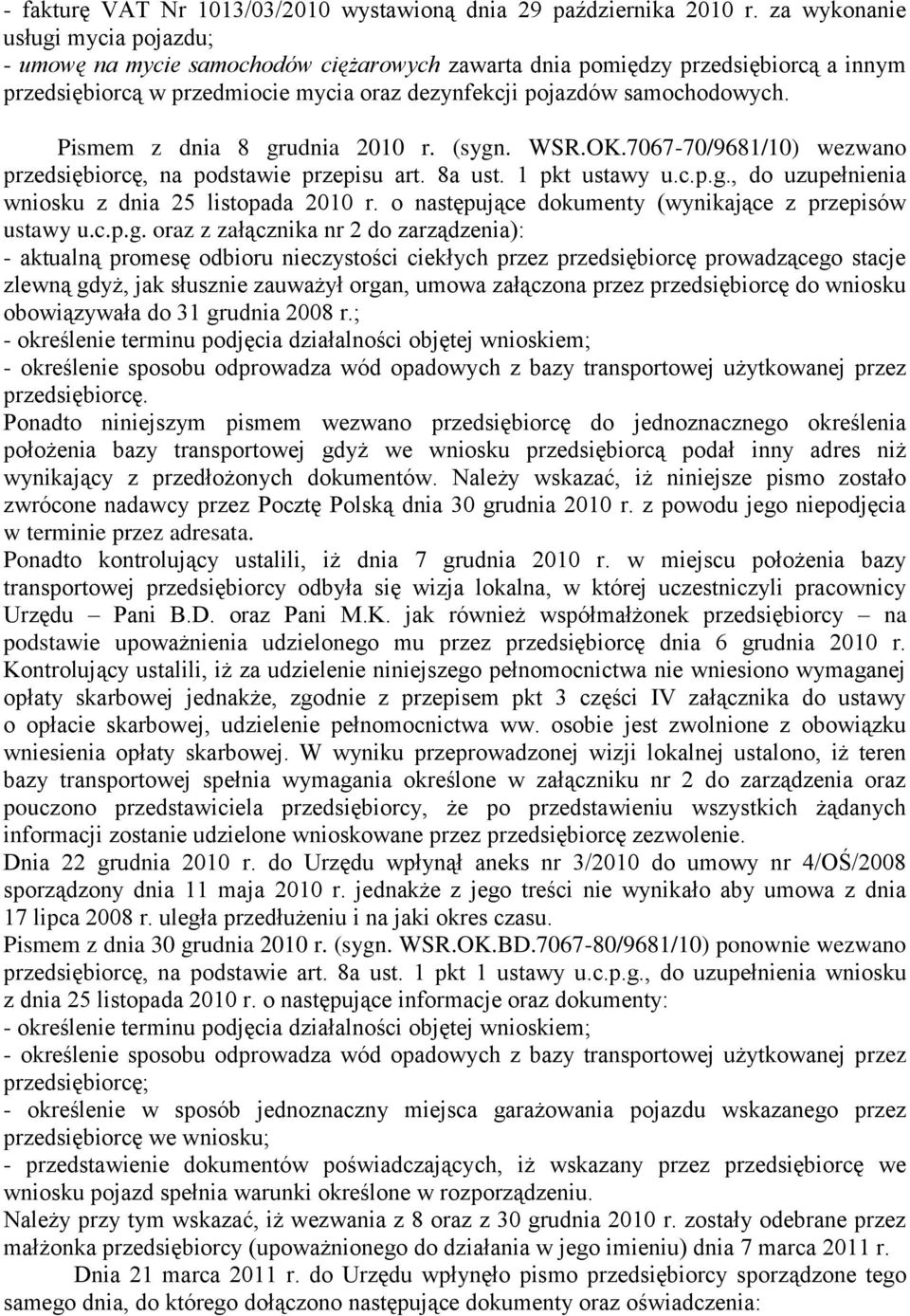 Pismem z dnia 8 grudnia 2010 r. (sygn. WSR.OK.7067-70/9681/10) wezwano przedsiębiorcę, na podstawie przepisu art. 8a ust. 1 pkt ustawy u.c.p.g., do uzupełnienia wniosku z dnia 25 listopada 2010 r.