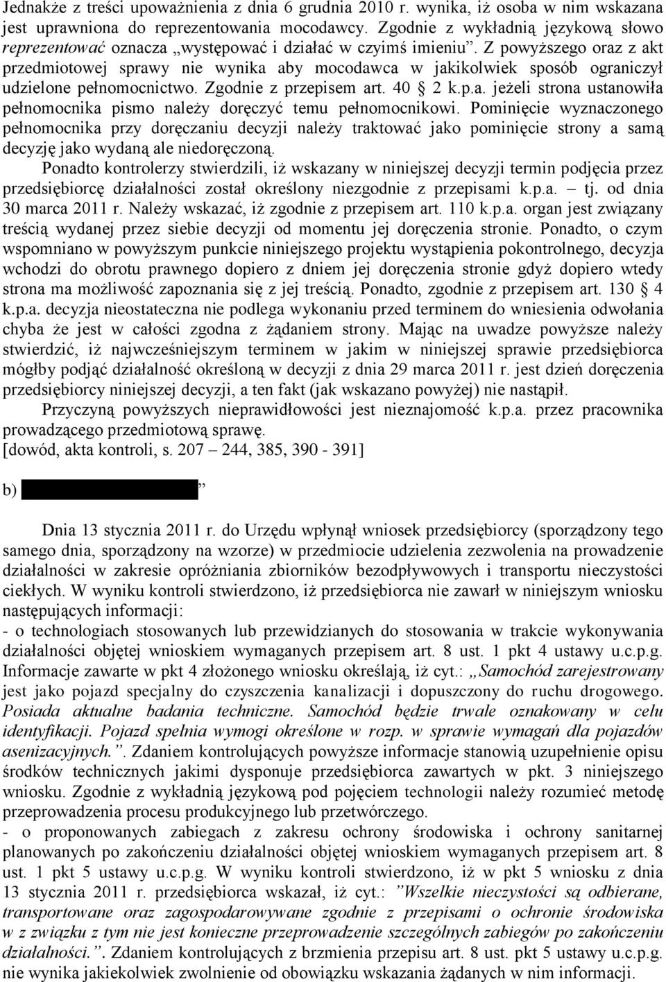 Z powyższego oraz z akt przedmiotowej sprawy nie wynika aby mocodawca w jakikolwiek sposób ograniczył udzielone pełnomocnictwo. Zgodnie z przepisem art. 40 2 k.p.a. jeżeli strona ustanowiła pełnomocnika pismo należy doręczyć temu pełnomocnikowi.