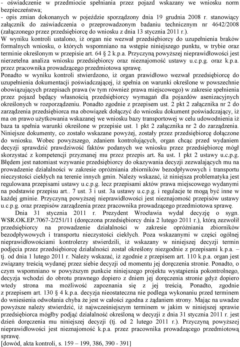 W wyniku kontroli ustalono, iż organ nie wezwał przedsiębiorcy do uzupełnienia braków formalnych wniosku, o których wspomniano na wstępie niniejszego punktu, w trybie oraz terminie określonym w