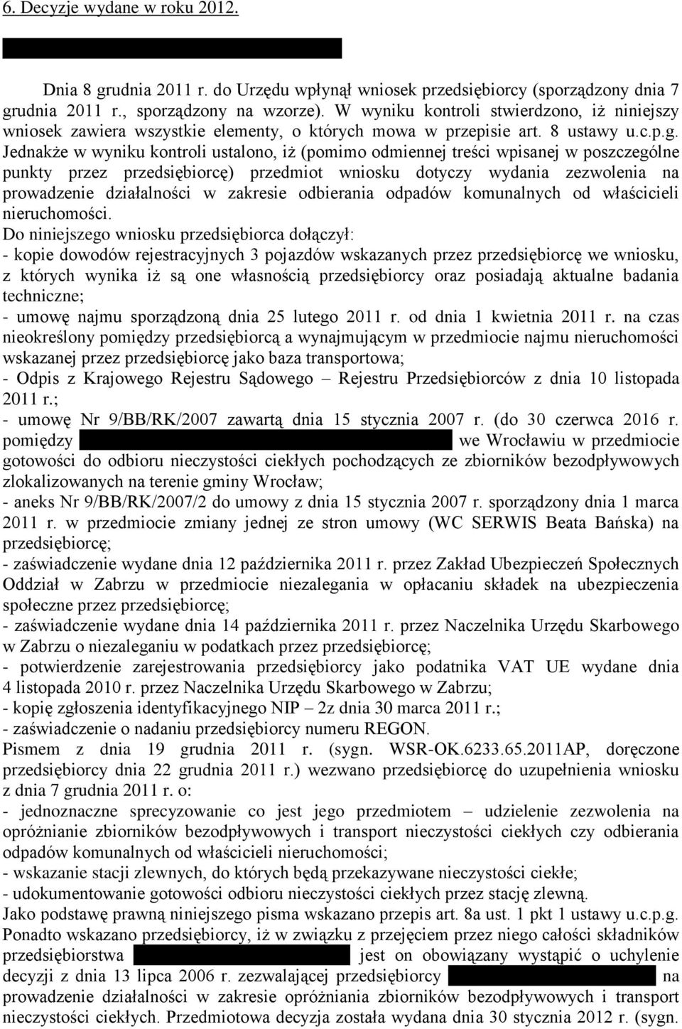 Jednakże w wyniku kontroli ustalono, iż (pomimo odmiennej treści wpisanej w poszczególne punkty przez przedsiębiorcę) przedmiot wniosku dotyczy wydania zezwolenia na prowadzenie działalności w