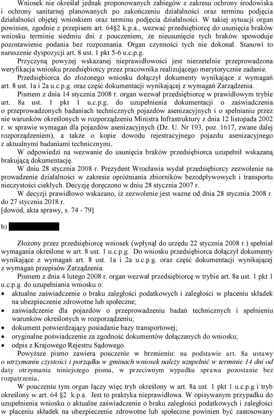 Organ czynności tych nie dokonał. Stanowi to naruszenie dyspozycji art. 8 ust. 1 pkt 5-6 u.c.p.g. Przyczyną powyżej wskazanej nieprawidłowości jest nierzetelnie przeprowadzona weryfikacja wniosku przedsiębiorcy przez pracownika realizującego merytorycznie zadanie.