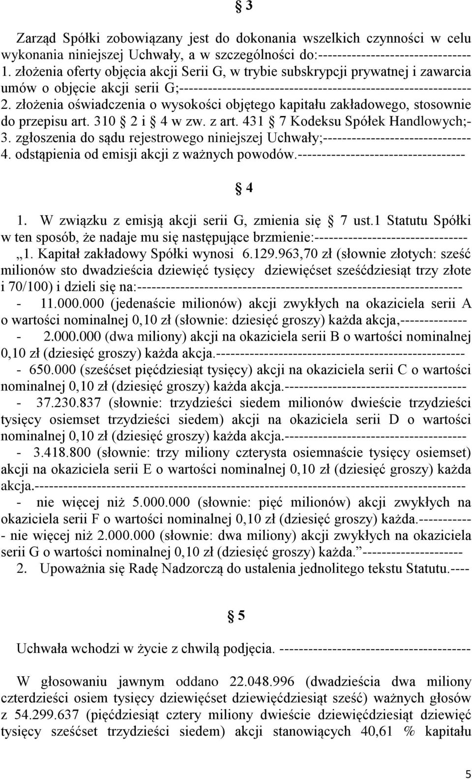 złożenia oświadczenia o wysokości objętego kapitału zakładowego, stosownie do przepisu art. 310 2 i 4 w zw. z art. 431 7 Kodeksu Spółek Handlowych;- 3.