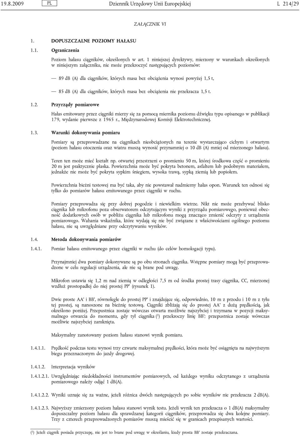 t, 85 db (A) dla ciągników, których masa bez obciążenia nie przekracza 1,5 t. 1.2.