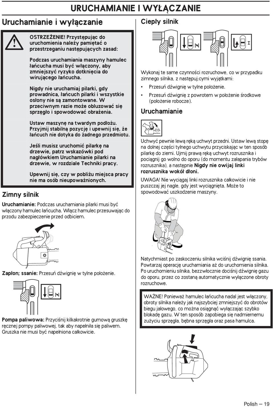 W przeciwnym razie mo e obluzowaç si sprz g o i spowodowaç obra enia. Ustaw maszyn na twardym pod o u. Przyjmij stabilnà pozycj i upewnij si, e aƒcuch nie dotyka do adnego przedmiotu.