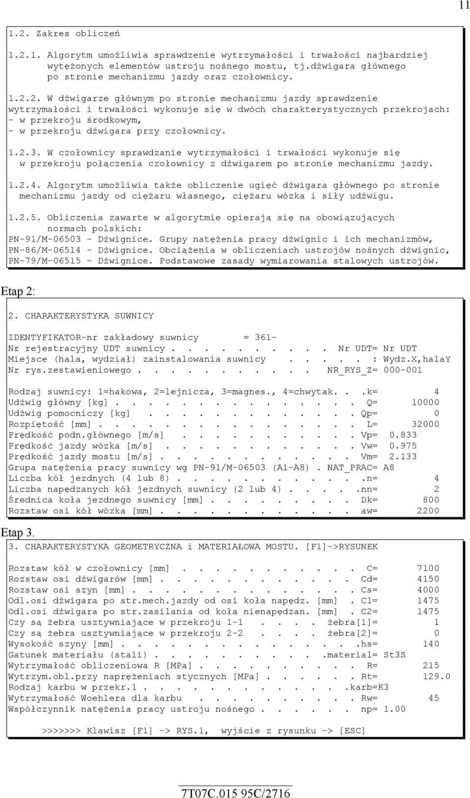 2. W dźwigarze głównym po stronie mechanizmu jazdy sprawdzenie wytrzymałości i trwałości wykonuje się w dwóch charakterystycznych przekrojach: - w przekroju środkowym, - w przekroju dźwigara przy