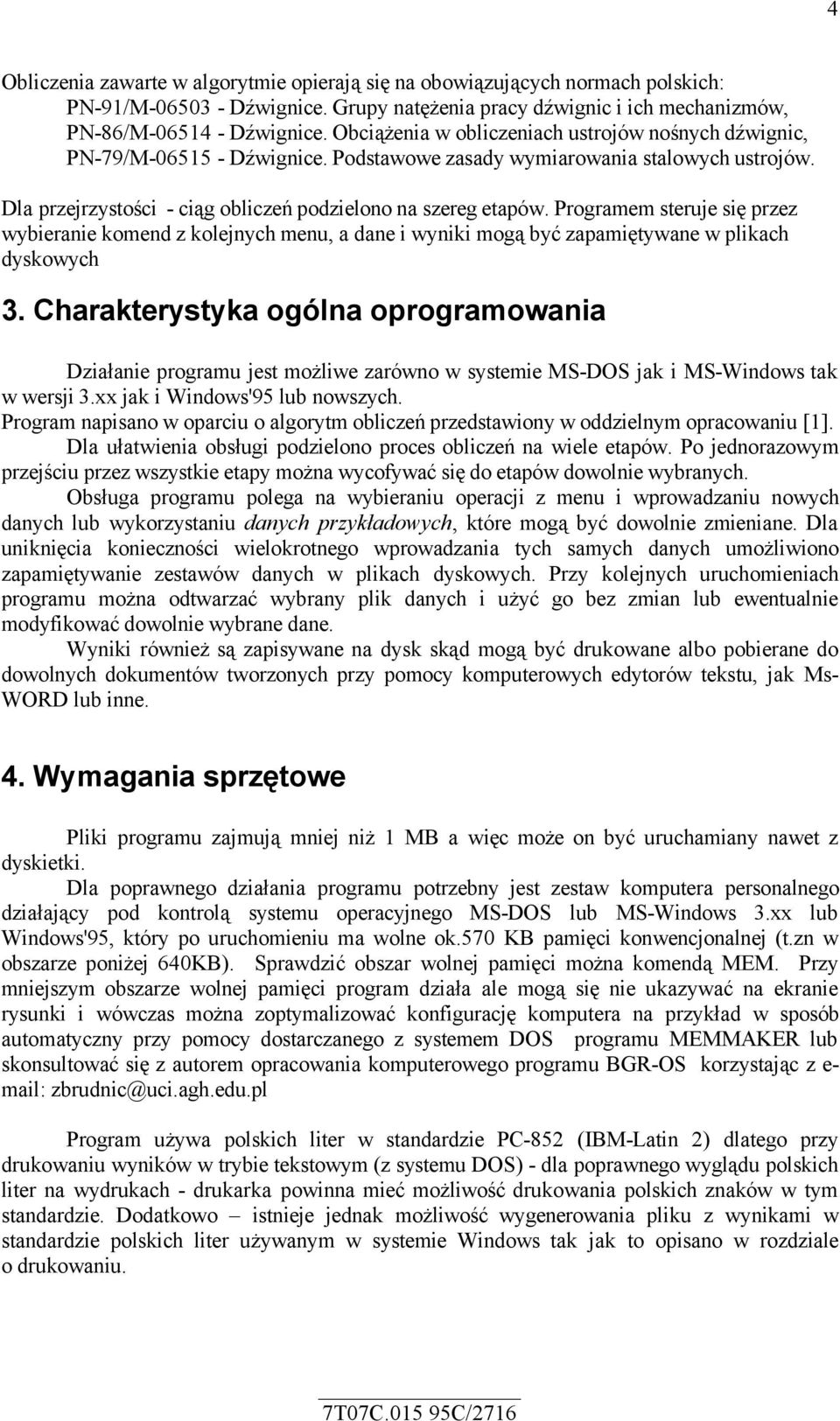 Programem steruje się przez wybieranie komend z kolejnych menu, a dane i wyniki mogą być zapamiętywane w plikach dyskowych 3.
