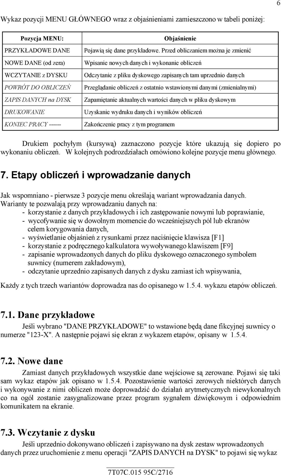 Przed obliczaniem można je zmienić Wpisanie nowych danych i wykonanie obliczeń Odczytanie z pliku dyskowego zapisanych tam uprzednio danych Przeglądanie obliczeń z ostatnio wstawionymi danymi