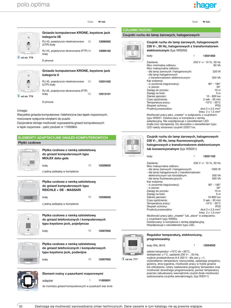 wyłącznie wkrętami do puszki. Opcjonalnie istnieje możliwość wyposażenia gniazd komputerowych w łapki rozporowe - patrz produkt nr 105804.