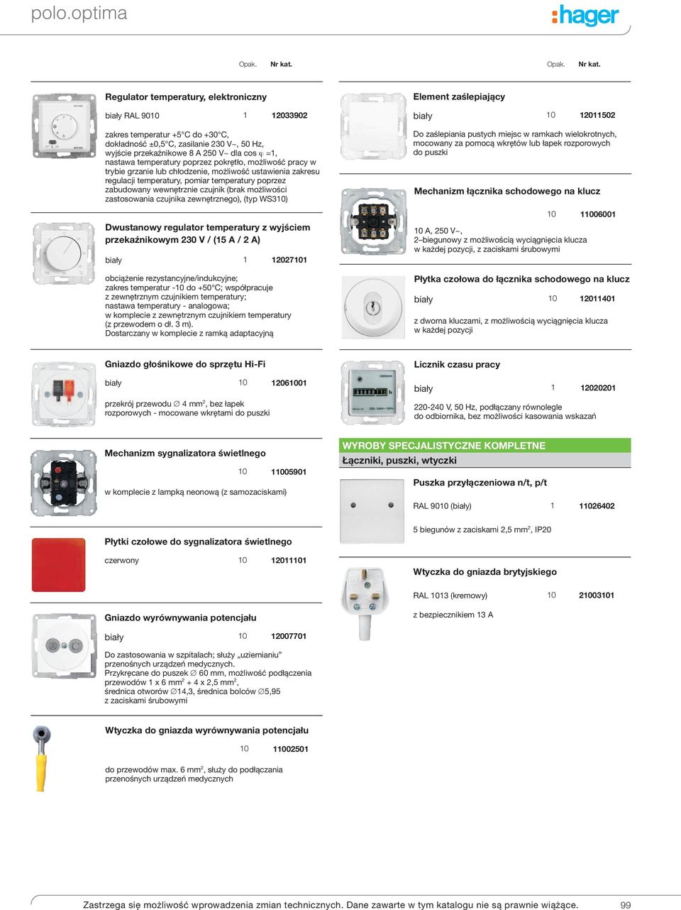 czujnik (brak możliwości zastosowania czujnika zewnętrznego), (typ WS3) dwustanowy regulator temperatury z wyjściem przekaźnikowym 230 V / (15 A / 2 A) 1 120271 obciążenie rezystancyjne/indukcyjne;