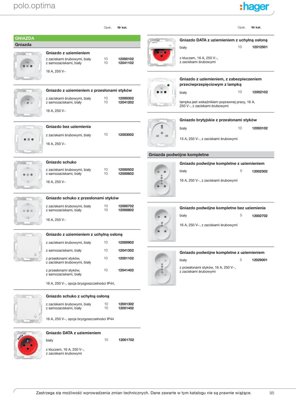 jest wskaźnikiem poprawnej pracy, 16 A, 250 V~, z zaciskami śrubowymi 120022 Gniazdo bez uziemienia z zaciskami śrubowymi, 16 A, 250 V~ 12003002 Gniazdo brytyjskie z przesłonami styków 120032 13 A,