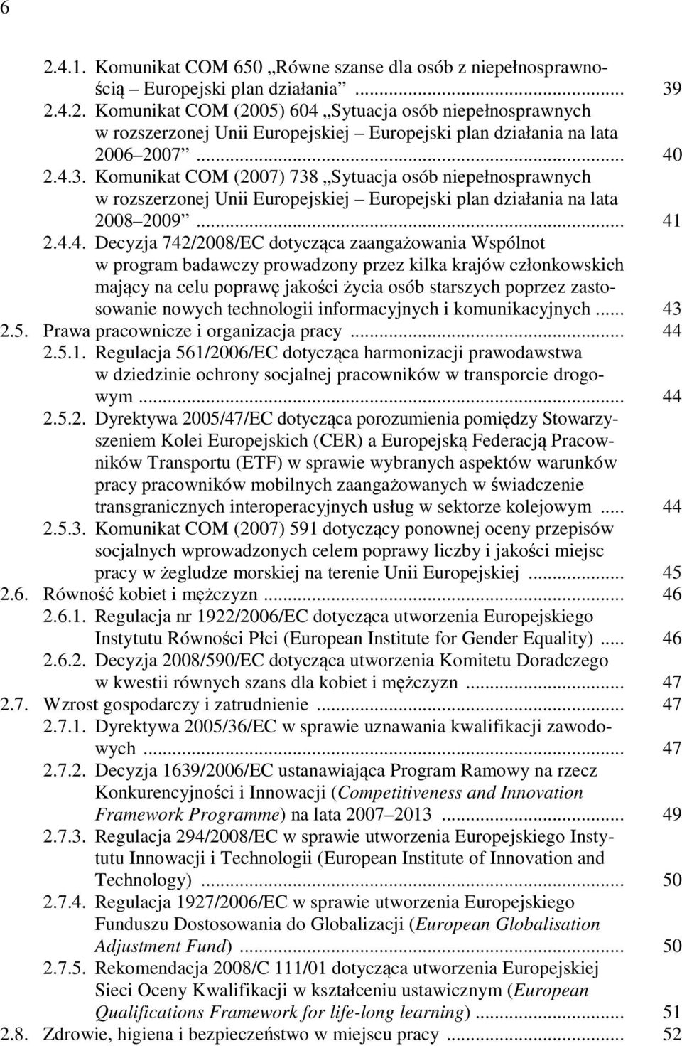 zaangażowania Wspólnot w program badawczy prowadzony przez kilka krajów członkowskich mający na celu poprawę jakości życia osób starszych poprzez zastosowanie nowych technologii informacyjnych i