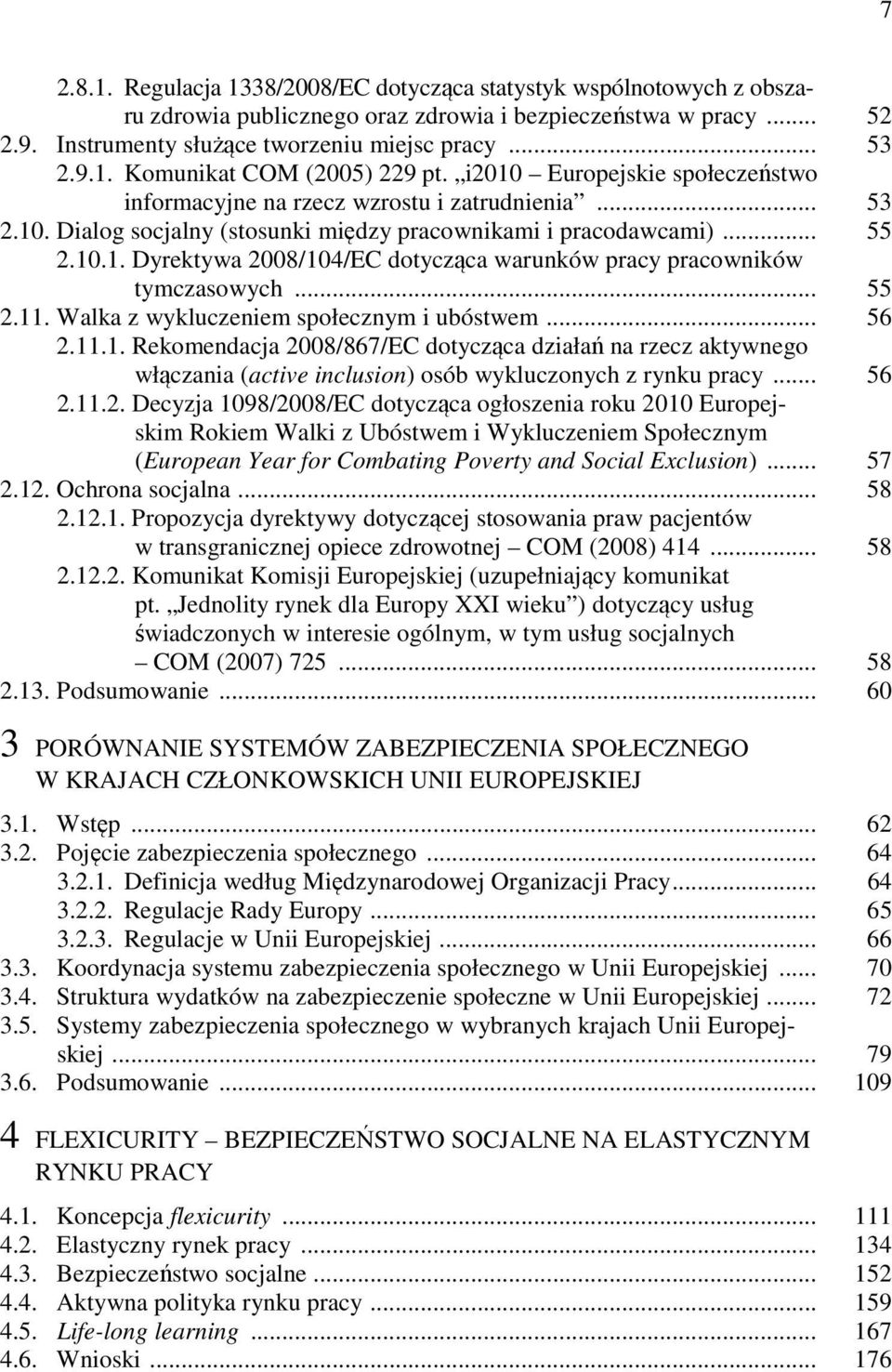.. 55 2.11. Walka z wykluczeniem społecznym i ubóstwem... 56 2.11.1. Rekomendacja 2008/867/EC dotycząca działań na rzecz aktywnego włączania (active inclusion) osób wykluczonych z rynku pracy... 56 2.11.2. Decyzja 1098/2008/EC dotycząca ogłoszenia roku 2010 Europejskim Rokiem Walki z Ubóstwem i Wykluczeniem Społecznym (European Year for Combating Poverty and Social Exclusion).