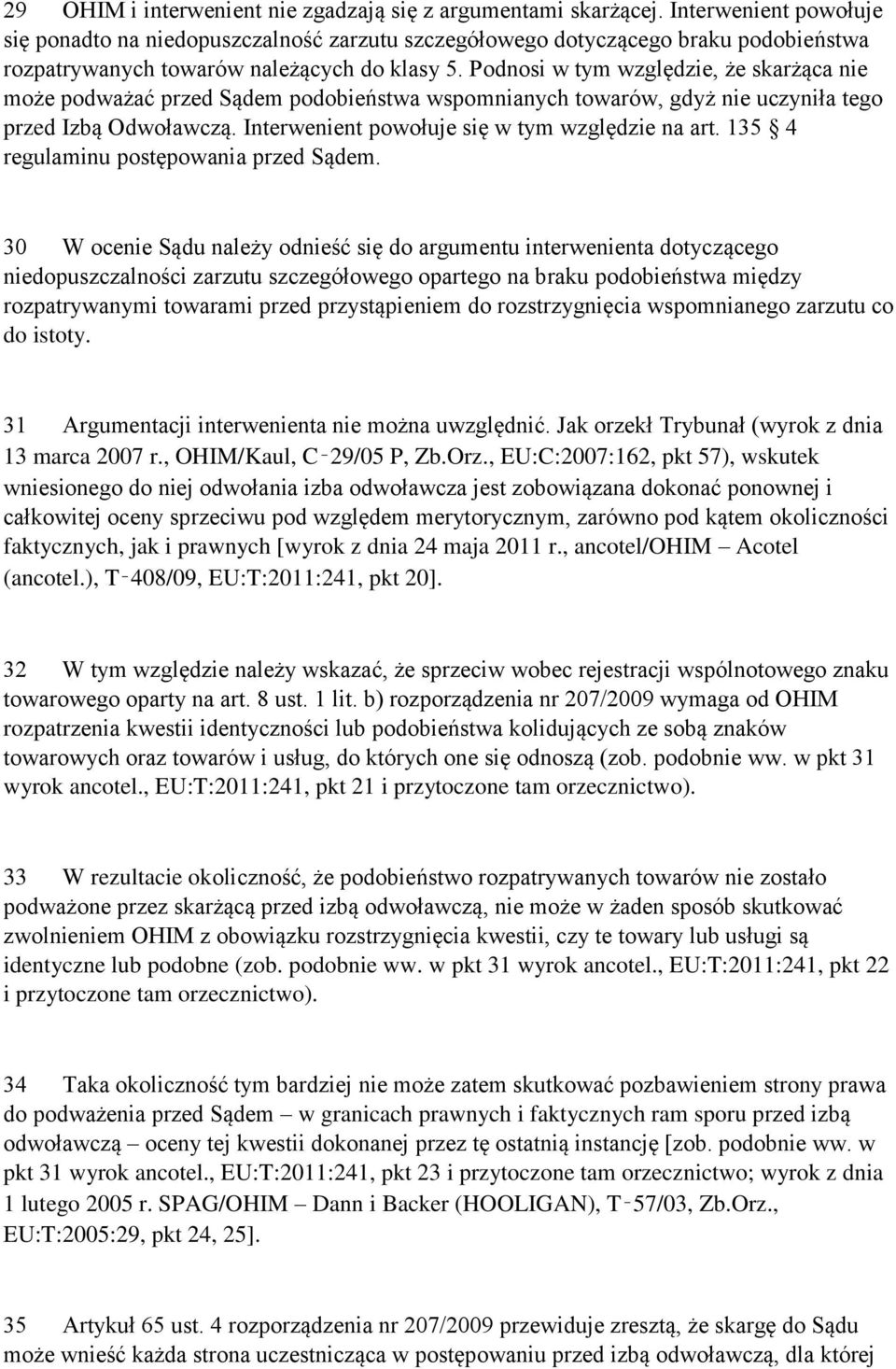 Podnosi w tym względzie, że skarżąca nie może podważać przed Sądem podobieństwa wspomnianych towarów, gdyż nie uczyniła tego przed Izbą Odwoławczą. Interwenient powołuje się w tym względzie na art.