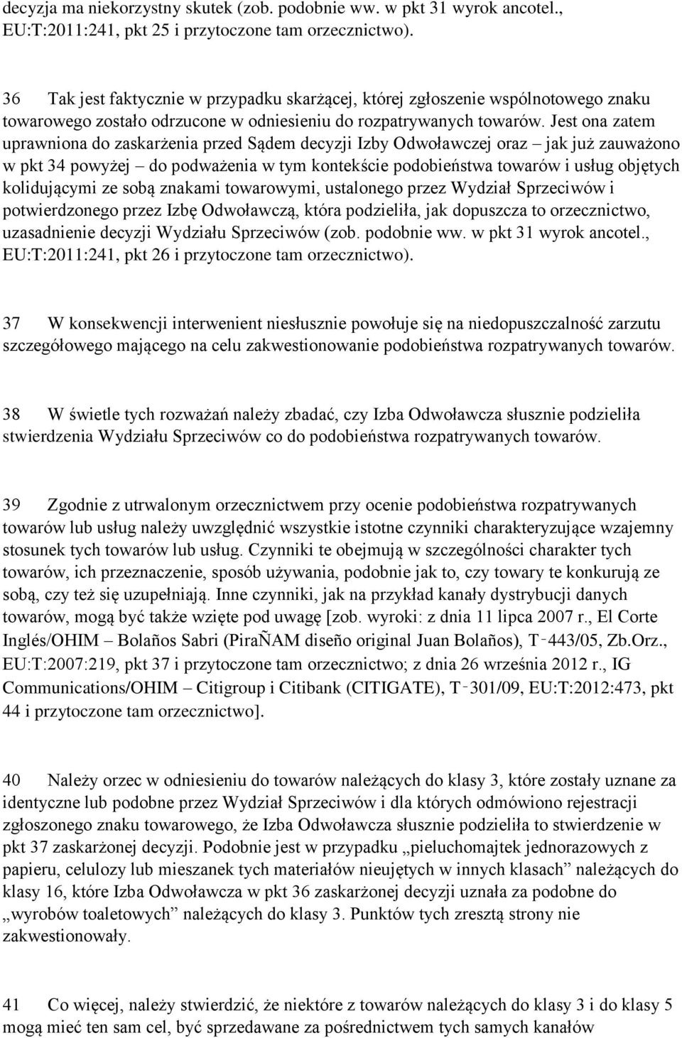 Jest ona zatem uprawniona do zaskarżenia przed Sądem decyzji Izby Odwoławczej oraz jak już zauważono w pkt 34 powyżej do podważenia w tym kontekście podobieństwa towarów i usług objętych kolidującymi