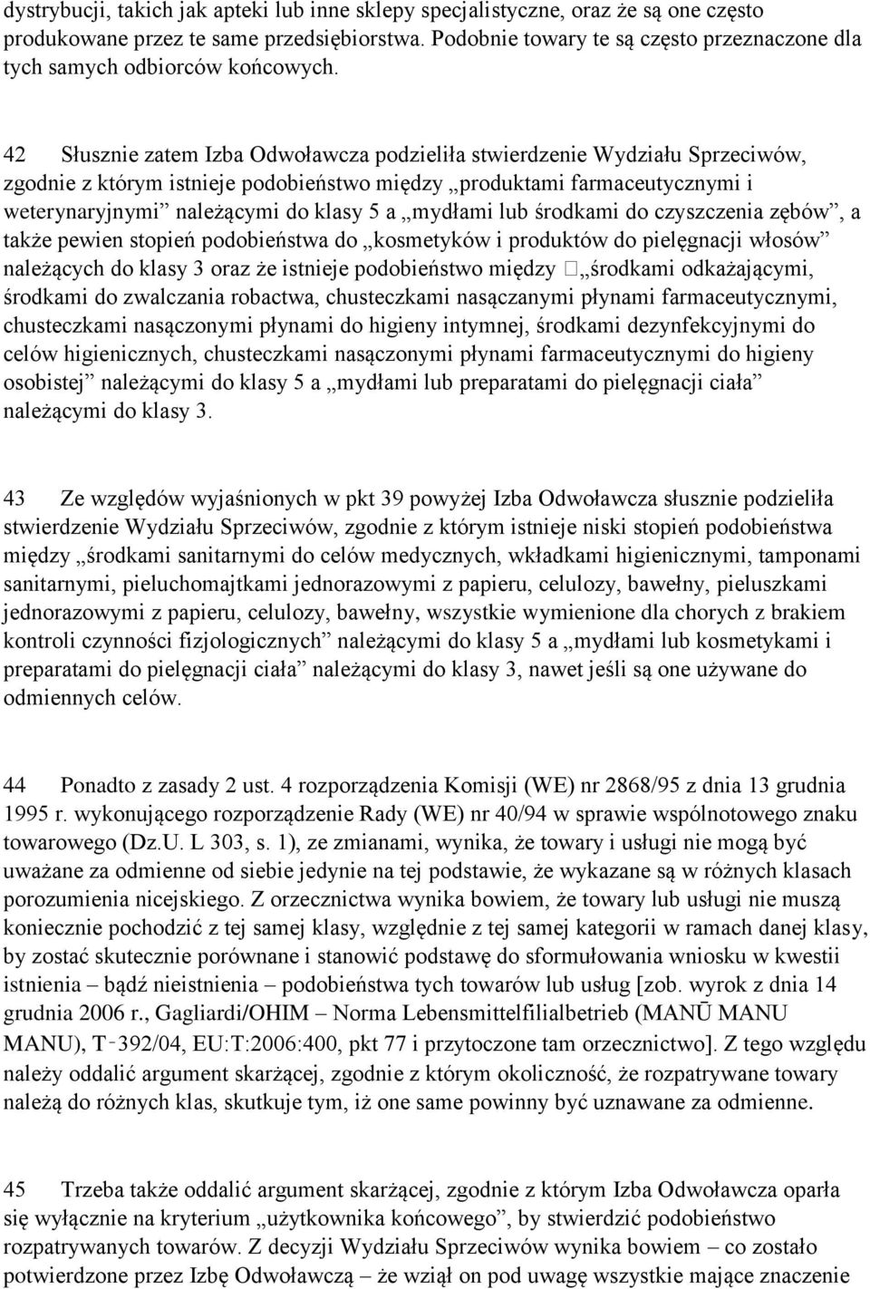 42 Słusznie zatem Izba Odwoławcza podzieliła stwierdzenie Wydziału Sprzeciwów, zgodnie z którym istnieje podobieństwo między produktami farmaceutycznymi i weterynaryjnymi należącymi do klasy 5 a