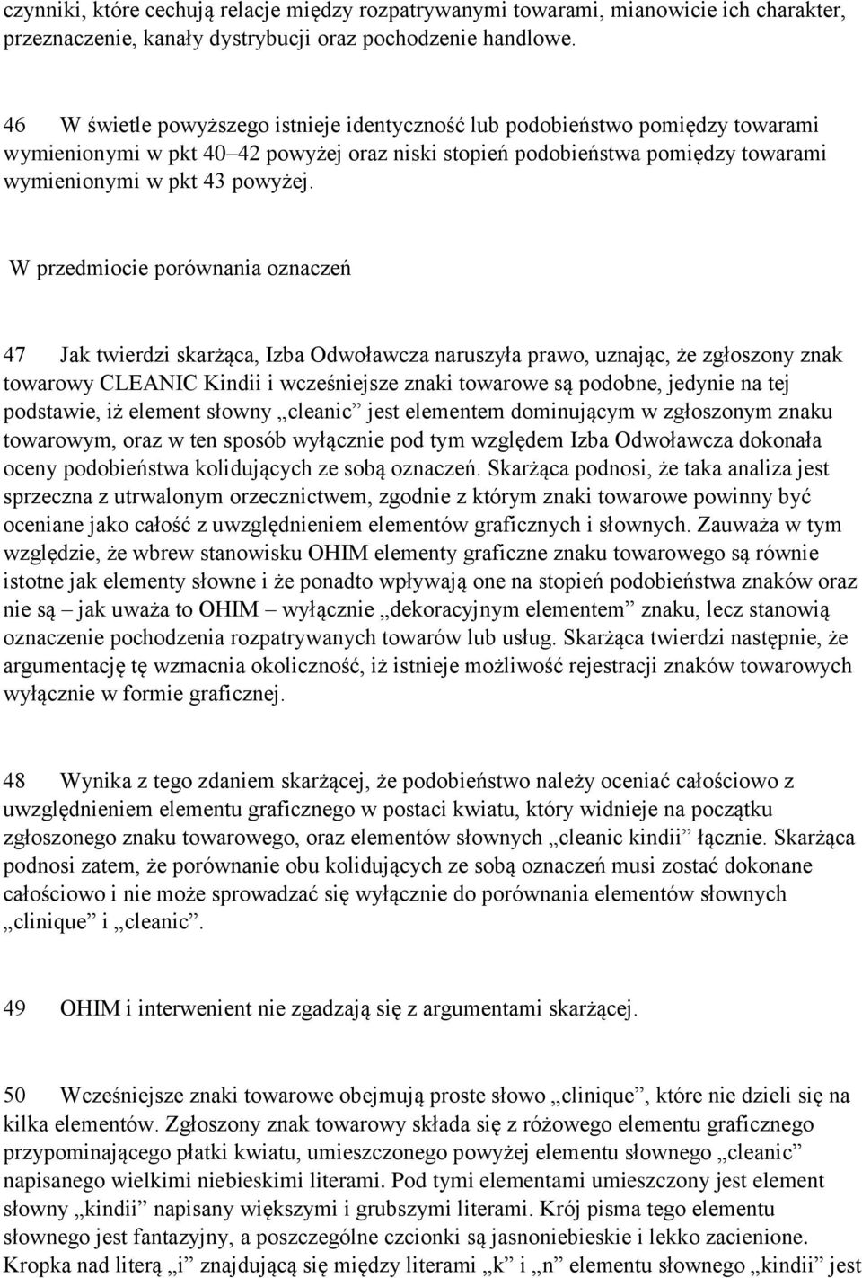 W przedmiocie porównania oznaczeń 47 Jak twierdzi skarżąca, Izba Odwoławcza naruszyła prawo, uznając, że zgłoszony znak towarowy CLEANIC Kindii i wcześniejsze znaki towarowe są podobne, jedynie na