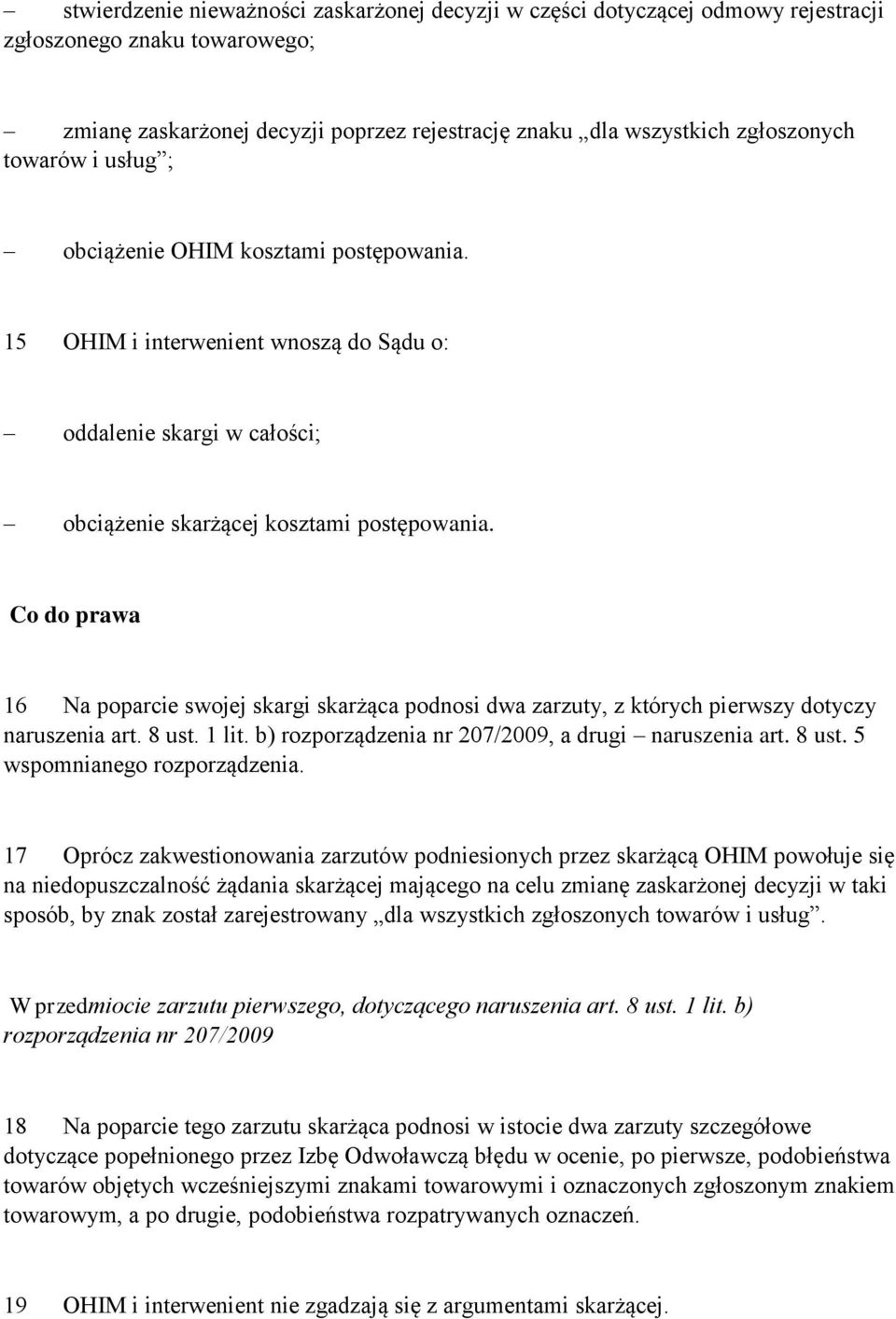 Co do prawa 16 Na poparcie swojej skargi skarżąca podnosi dwa zarzuty, z których pierwszy dotyczy naruszenia art. 8 ust. 1 lit. b) rozporządzenia nr 207/2009, a drugi naruszenia art. 8 ust. 5 wspomnianego rozporządzenia.