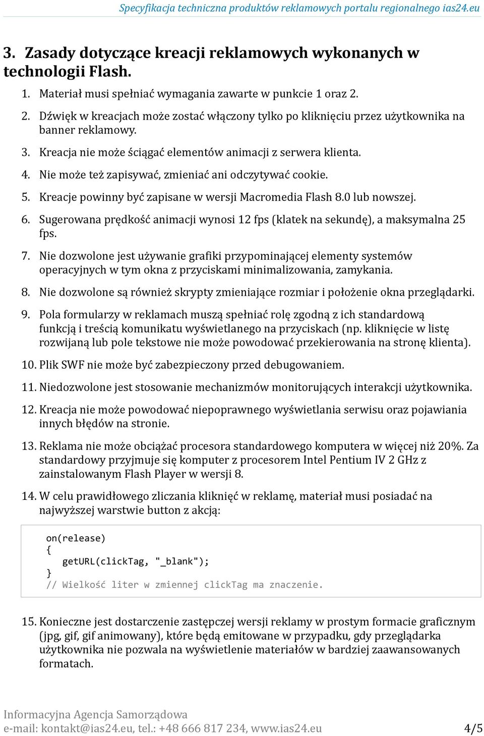 Nie może też zapisywać, zmieniać ani odczytywać cookie. 5. Kreacje powinny być zapisane w wersji Macromedia Flash 8.0 lub nowszej. 6.