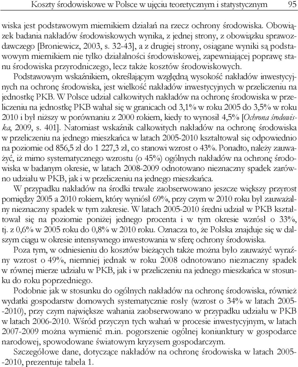 32-43], a z drugiej strony, osiągane wyniki są podstawowym miernikiem nie tylko działalności środowiskowej, zapewniającej poprawę stanu środowiska przyrodniczego, lecz także kosztów środowiskowych.