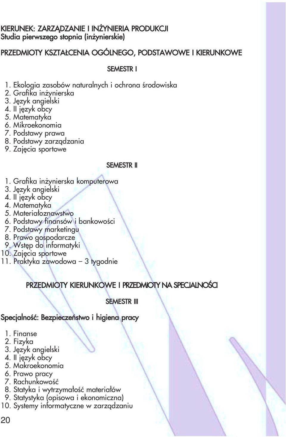 Grafika inżynierska komputerowa 4. Matematyka 5. Materiałoznawstwo 6. Podstawy finansów i bankowości 7. Podstawy marketingu 8. Prawo gospodarcze 9. Wstęp do informatyki 10. Zajęcia sportowe 11.