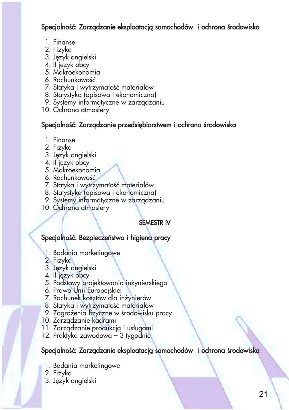 Rachunkowość 7. Statyka i wytrzymałość materiałów 8. Statystyka (opisowa i ekonomiczna) 9. Systemy informatyczne w zarządzaniu 10. Ochrona atmosfery SEMESTR IV 1. Badania marketingowe 2. Fizyka 5.