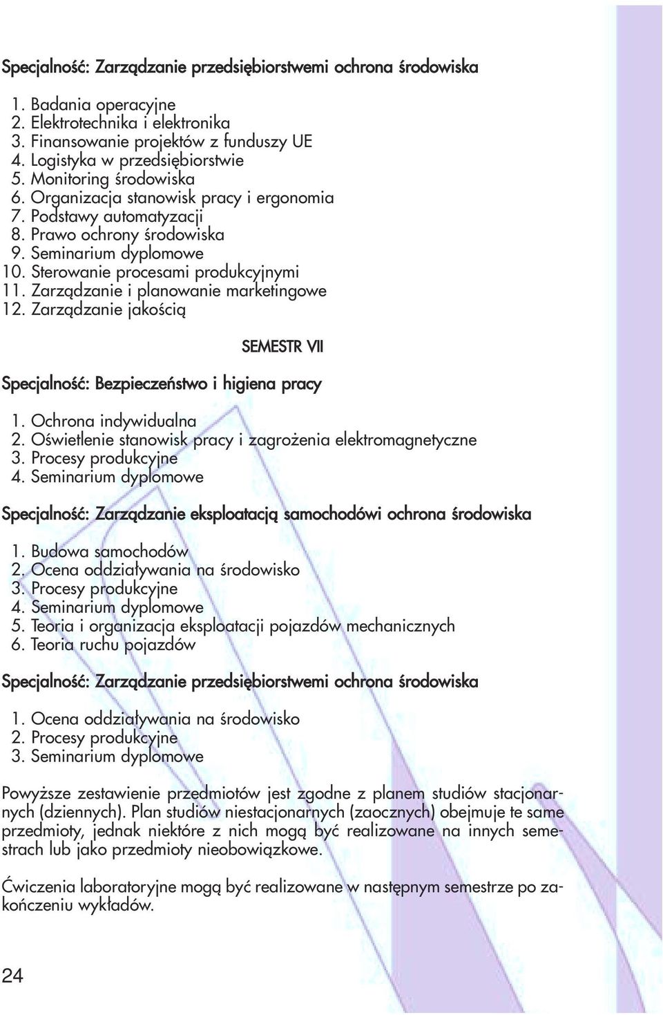 Zarządzanie i planowanie marketingowe 12. Zarządzanie jakością SEMESTR VII 1. Ochrona indywidualna 2. Oświetlenie stanowisk pracy i zagrożenia elektromagnetyczne 3. Procesy produkcyjne 4.