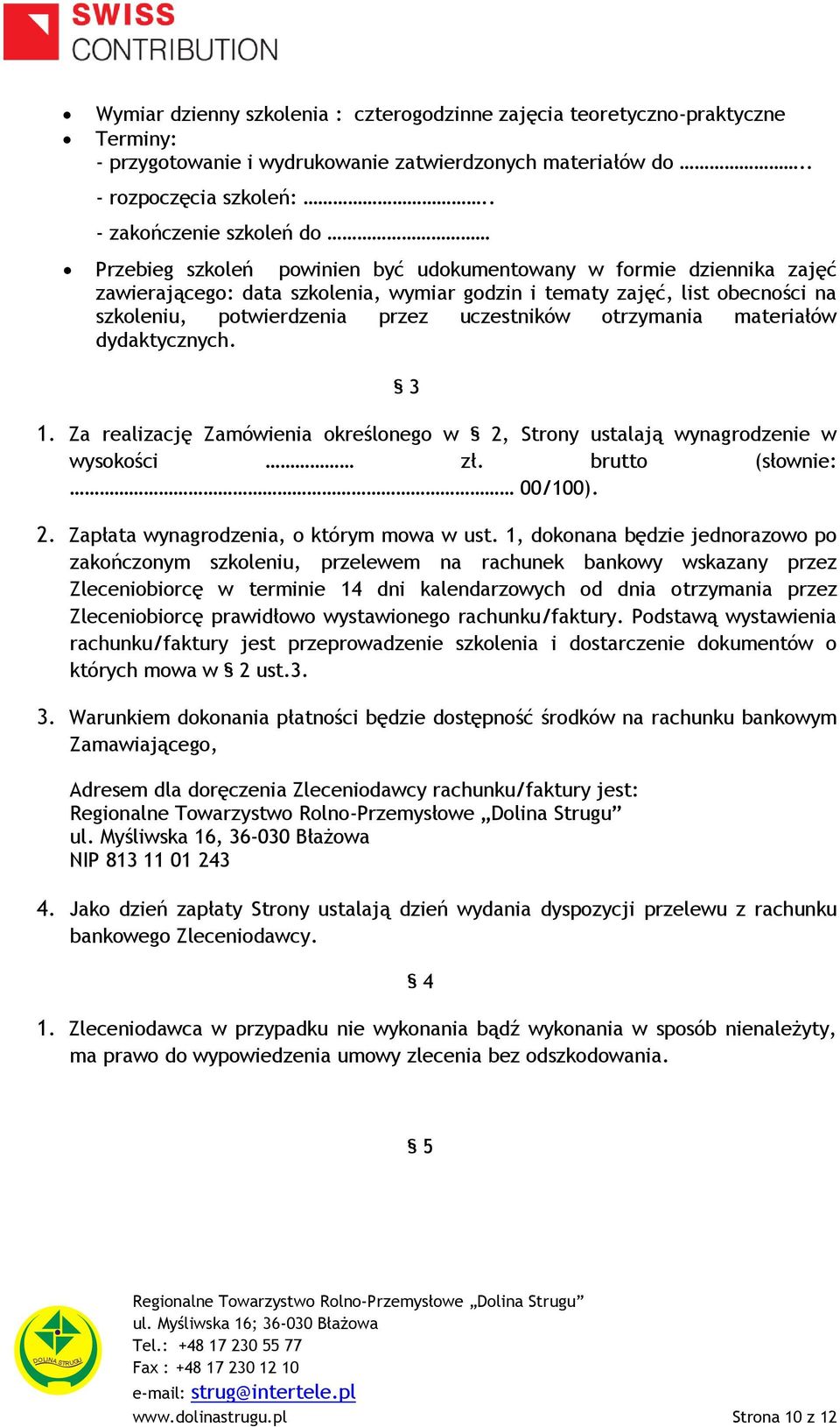 potwierdzenia przez uczestników otrzymania materiałów dydaktycznych. 3 1. Za realizację Zamówienia określonego w 2, Strony ustalają wynagrodzenie w wysokości zł. brutto (słownie: 00/100). 2. Zapłata wynagrodzenia, o którym mowa w ust.