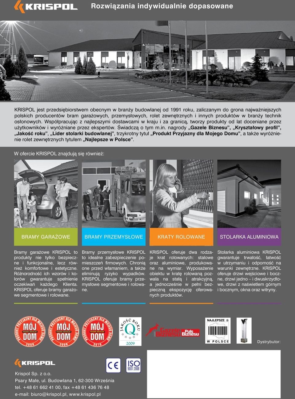 nagrody Gazele Biznesu, Kryształowy profil, Jakość roku, Lider stolarki budowlanej, trzykrotny tytuł Produkt Przyjazny dla Mojego Domu, a także wyróżnienie rolet zewnętrznych tytułem Najlepsze w
