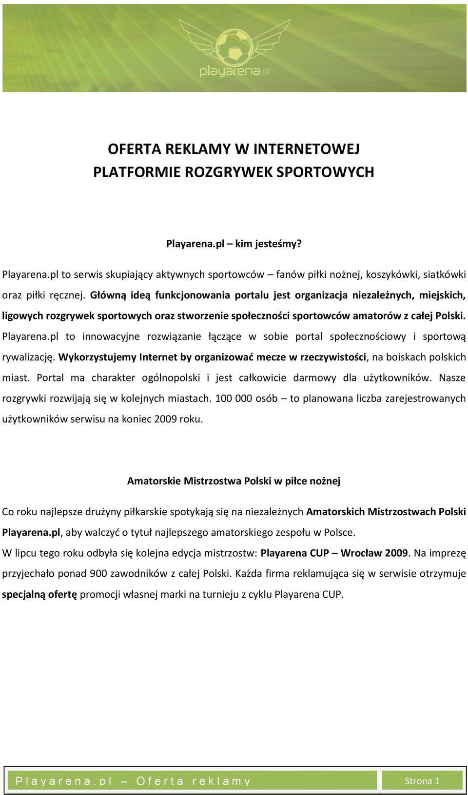 pl to innowacyjne rozwiązanie łączące w sobie portal społecznościowy i sportową rywalizację. Wykorzystujemy Internet by organizowad mecze w rzeczywistości, na boiskach polskich miast.