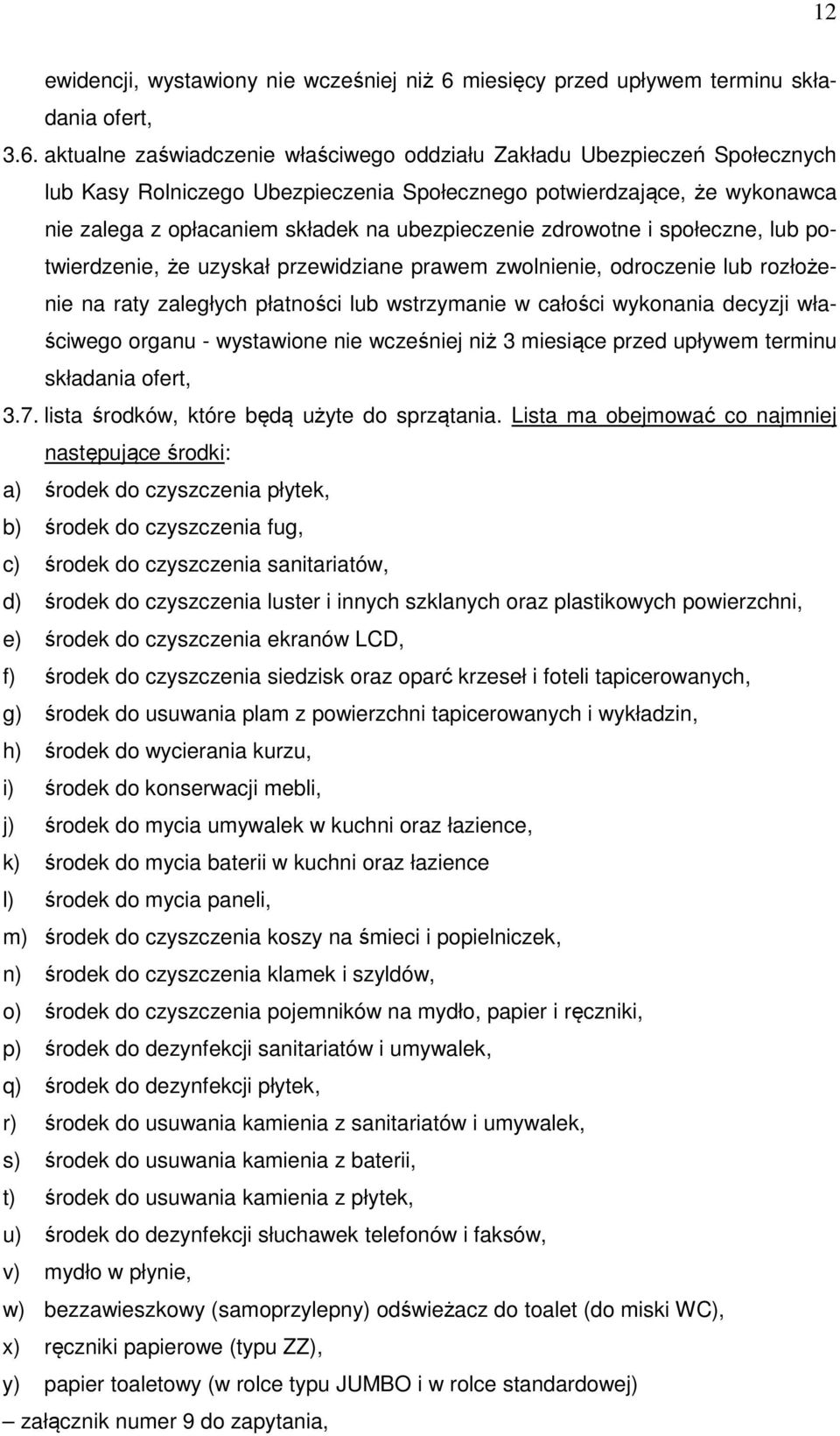 aktualne zaświadczenie właściwego oddziału Zakładu Ubezpieczeń Społecznych lub Kasy Rolniczego Ubezpieczenia Społecznego potwierdzające, że wykonawca nie zalega z opłacaniem składek na ubezpieczenie