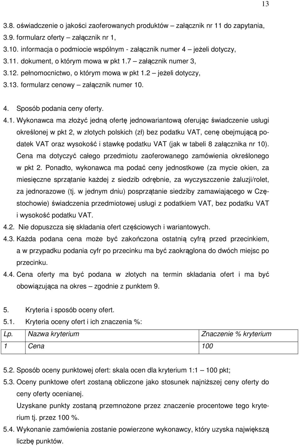 Wykonawca ma złożyć jedną ofertę jednowariantową oferując świadczenie usługi określonej w pkt 2, w złotych polskich (zł) bez podatku VAT, cenę obejmującą podatek VAT oraz wysokość i stawkę podatku