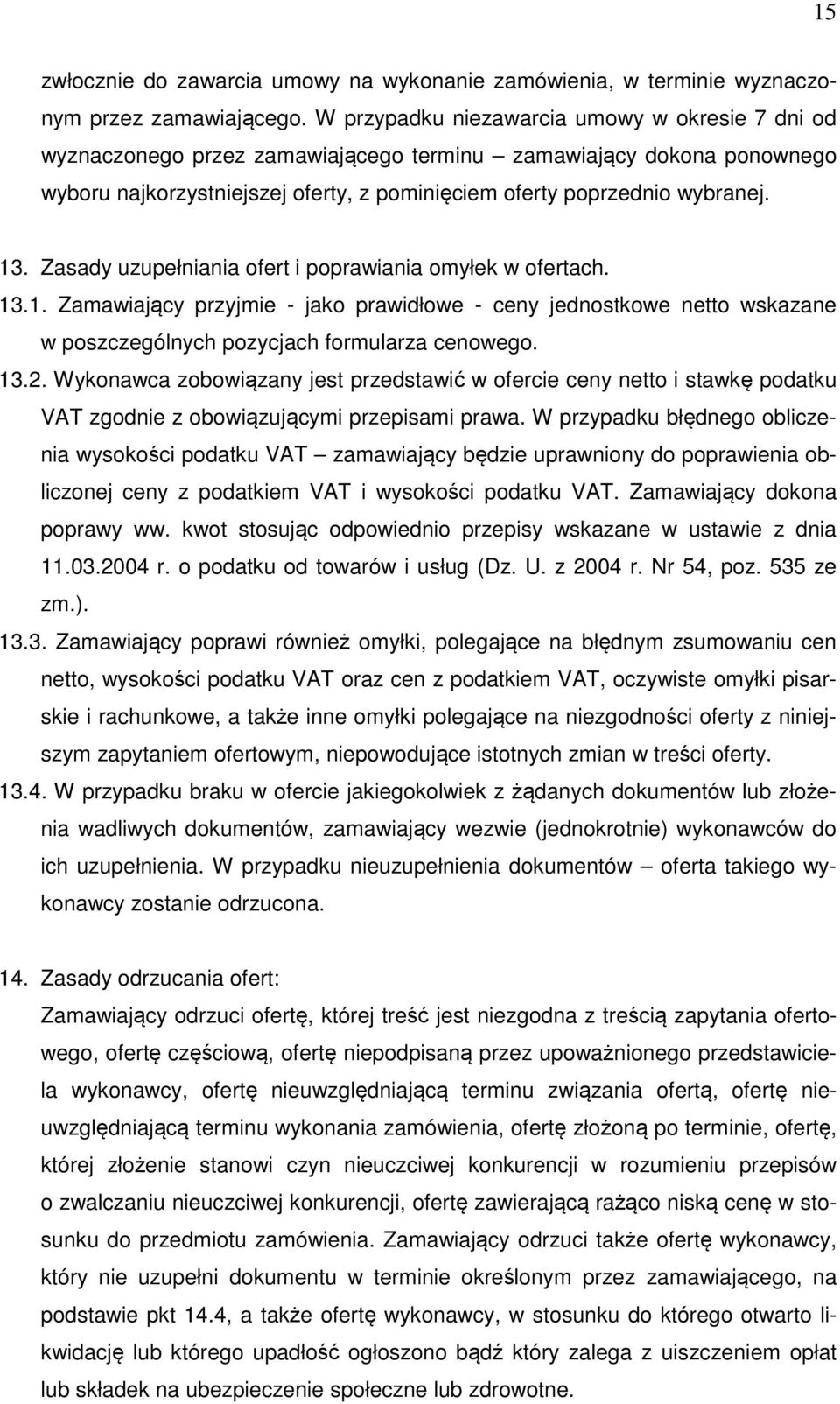 Zasady uzupełniania ofert i poprawiania omyłek w ofertach. 13.1. Zamawiający przyjmie - jako prawidłowe - ceny jednostkowe netto wskazane w poszczególnych pozycjach formularza cenowego. 13.2.