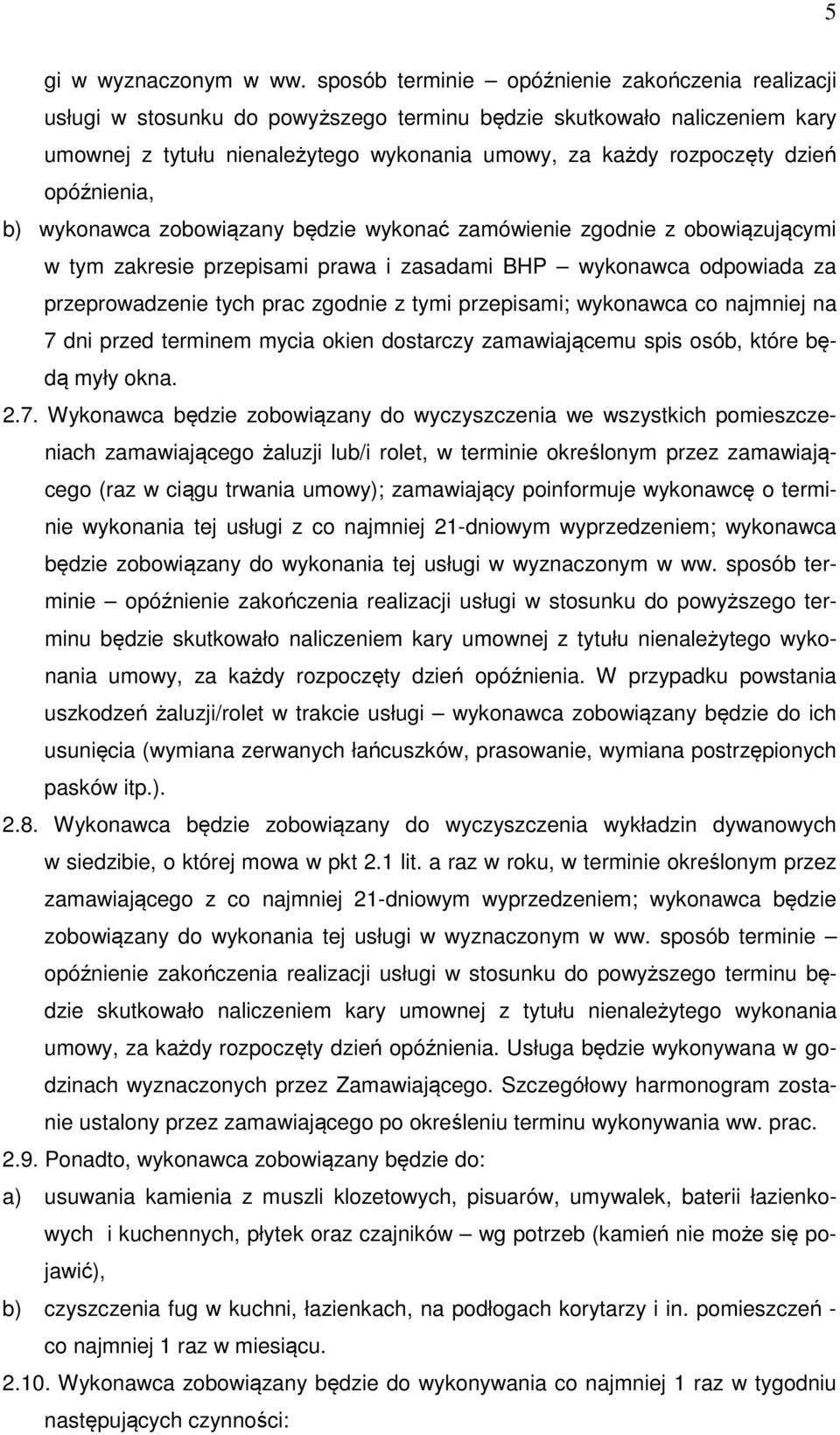opóźnienia, b) wykonawca zobowiązany będzie wykonać zamówienie zgodnie z obowiązującymi w tym zakresie przepisami prawa i zasadami BHP wykonawca odpowiada za przeprowadzenie tych prac zgodnie z tymi