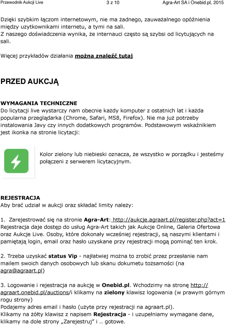 PRZED AUKCJĄ WYMAGANIA TECHNICZNE Więcej przykładów działania można znaleźć tutaj Do licytacji live wystarczy nam obecnie każdy komputer z ostatnich lat i każda popularna przeglądarka (Chrome,