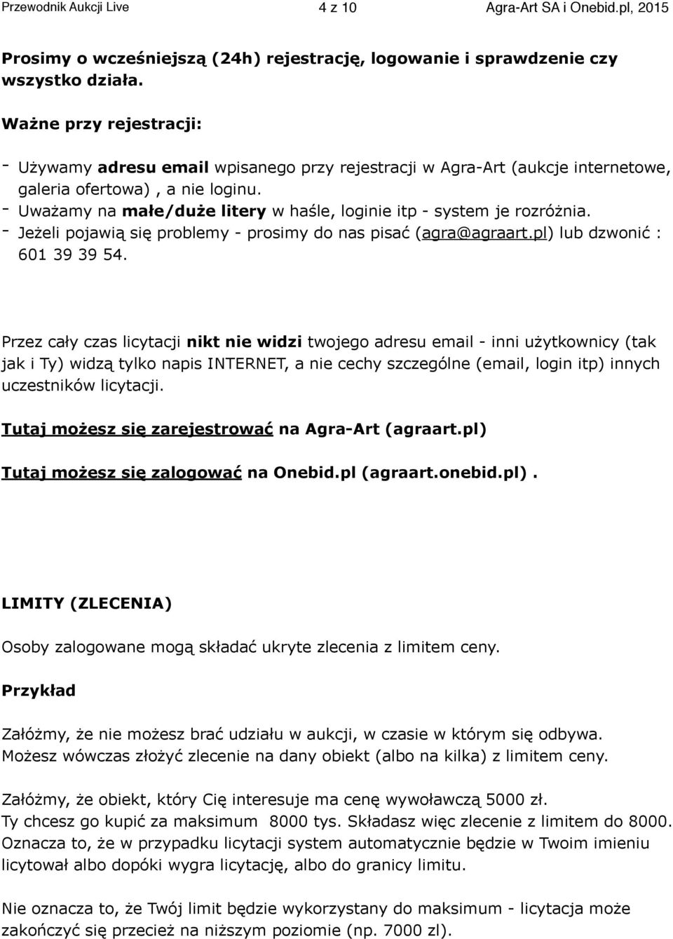 - Uważamy na małe/duże litery w haśle, loginie itp - system je rozróżnia. - Jeżeli pojawią się problemy - prosimy do nas pisać (agra@agraart.pl) lub dzwonić : 601 39 39 54.