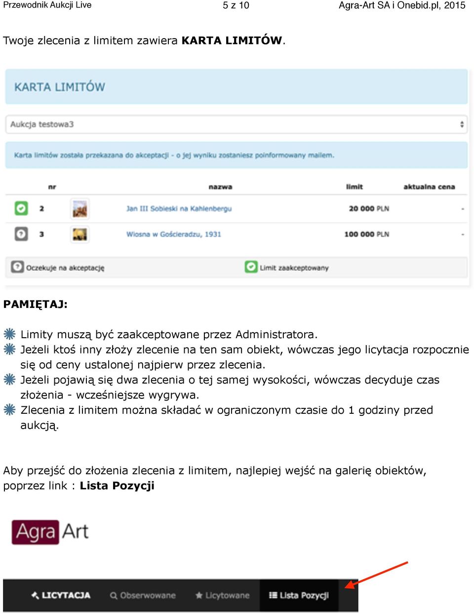 Jeżeli ktoś inny złoży zlecenie na ten sam obiekt, wówczas jego licytacja rozpocznie się od ceny ustalonej najpierw przez zlecenia.