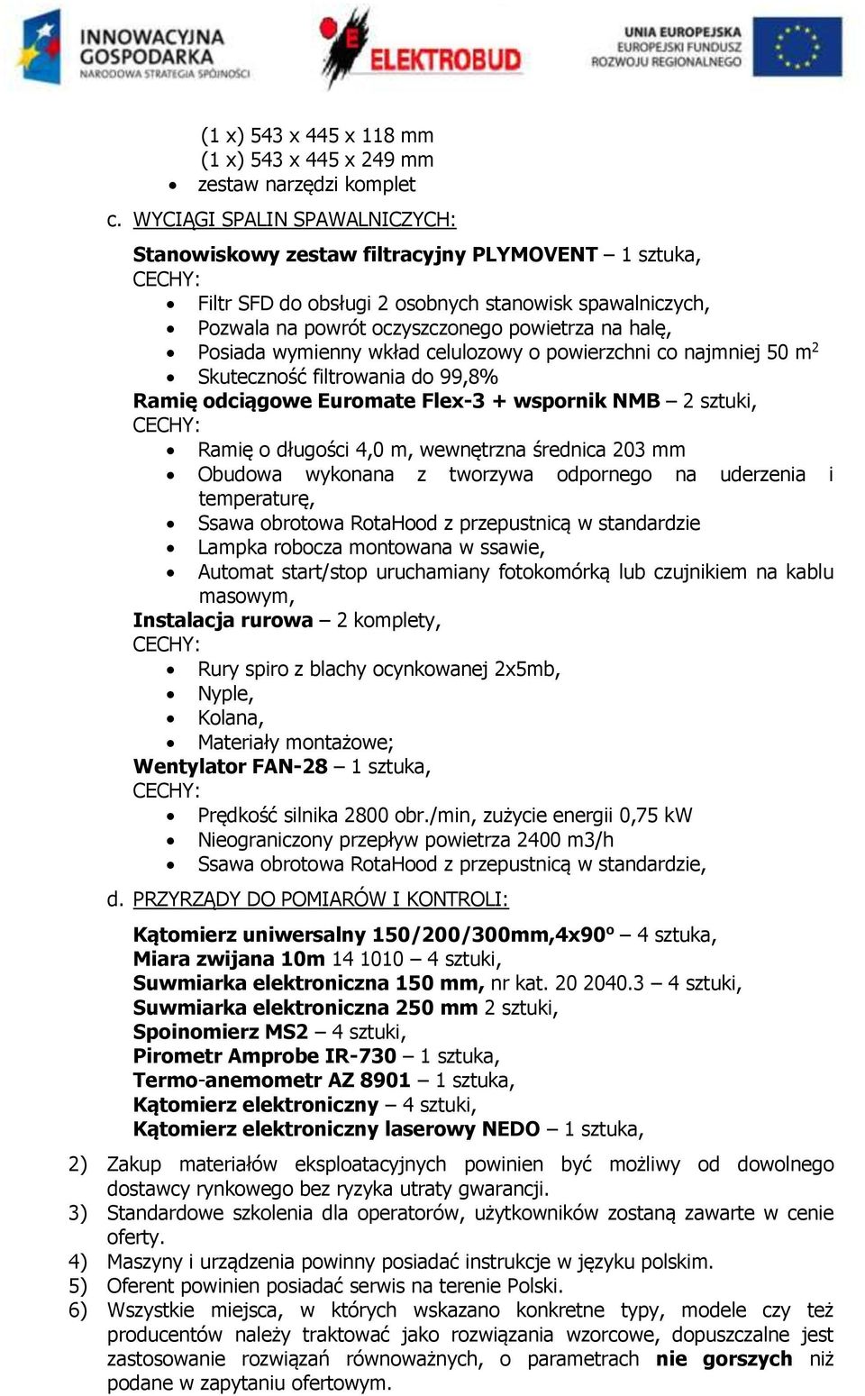wymienny wkład celulozowy o powierzchni co najmniej 50 m 2 Skuteczność filtrowania do 99,8% Ramię odciągowe Euromate Flex-3 + wspornik NMB 2 sztuki, Ramię o długości 4,0 m, wewnętrzna średnica 203 mm