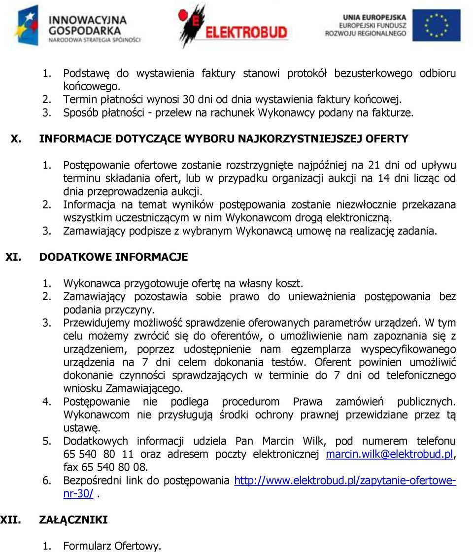 Postępowanie ofertowe zostanie rozstrzygnięte najpóźniej na 21 dni od upływu terminu składania ofert, lub w przypadku organizacji aukcji na 14 dni licząc od dnia przeprowadzenia aukcji. 2. Informacja na temat wyników postępowania zostanie niezwłocznie przekazana wszystkim uczestniczącym w nim Wykonawcom drogą elektroniczną.