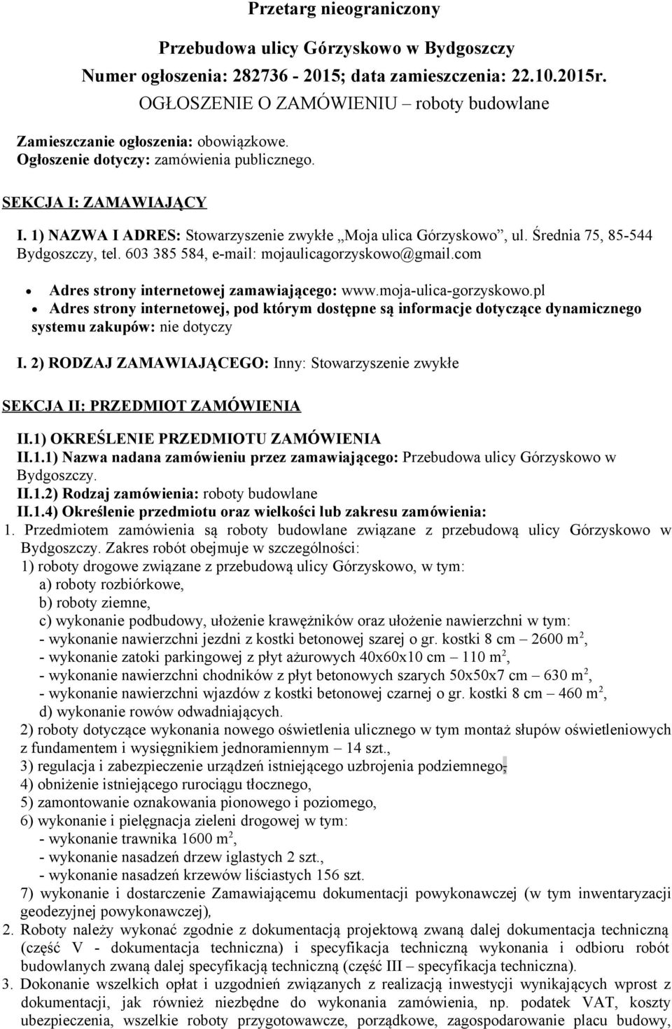 1) NAZWA I ADRES: Stowarzyszenie zwykłe Moja ulica Górzyskowo, ul. Średnia 75, 85-544 Bydgoszczy, tel. 603 385 584, e-mail: mojaulicagorzyskowo@gmail.com Adres strony internetowej zamawiającego: www.