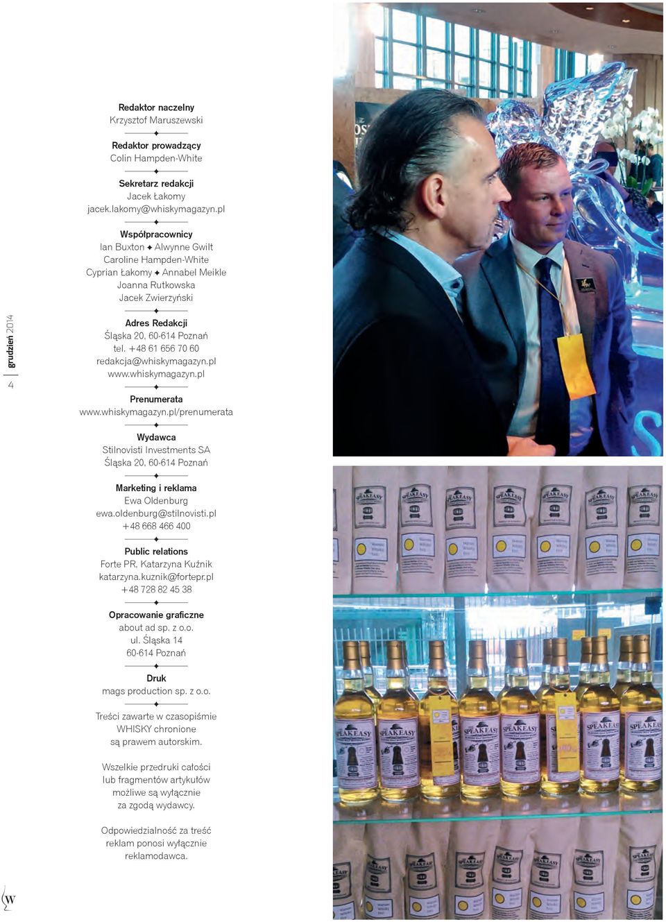 +48 61 656 70 60 redakcja@whiskymagazyn.pl www.whiskymagazyn.pl Prenumerata www.whiskymagazyn.pl/prenumerata Wydawca Stilnovisti Investments SA Śląska 20, 60-614 Poznań Marketing i reklama Ewa Oldenburg ewa.