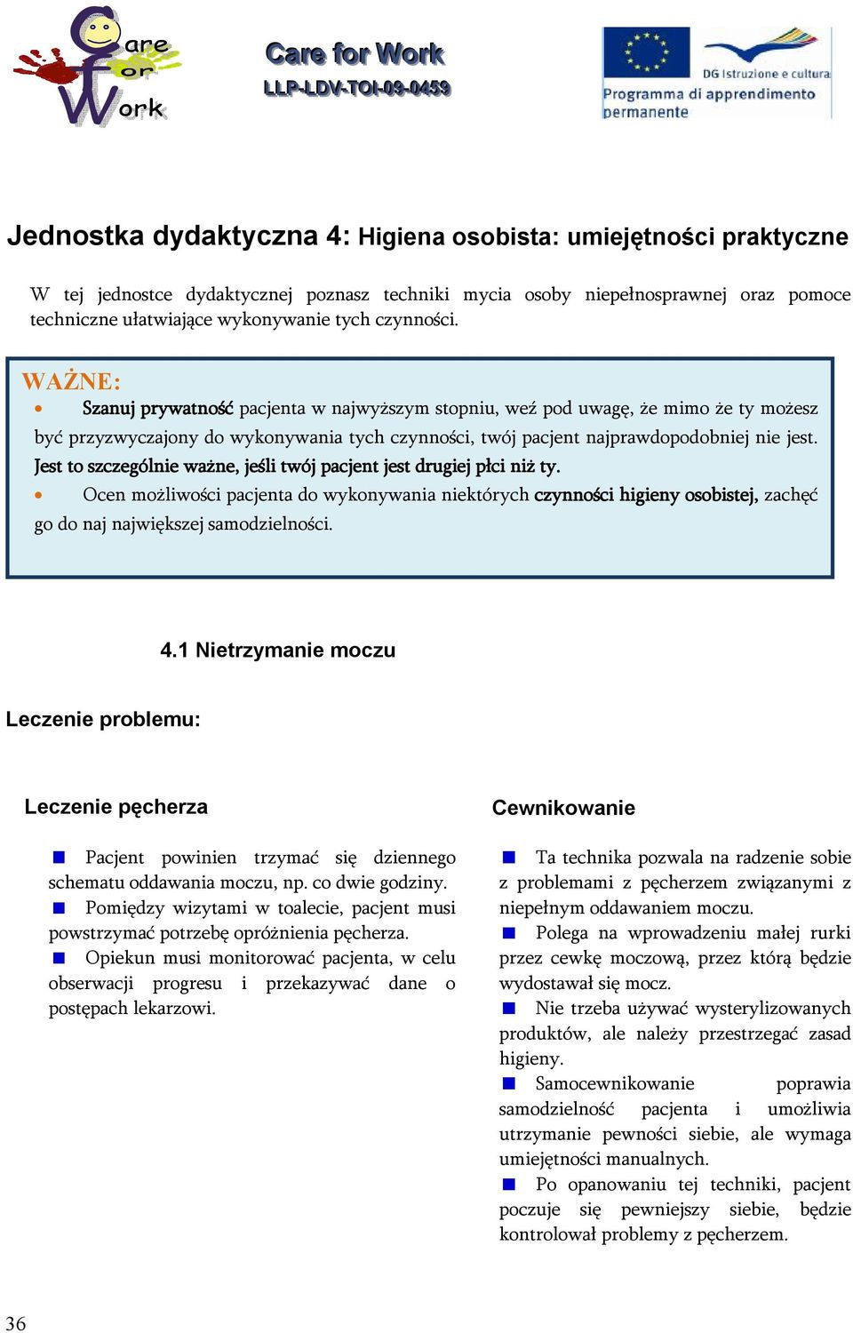 Jest to szczególnie ważne, jeśli twój pacjent jest drugiej płci niż ty. Ocen możliwości pacjenta do wykonywania niektórych czynności higieny osobistej, zachęć go do naj największej samodzielności. 4.