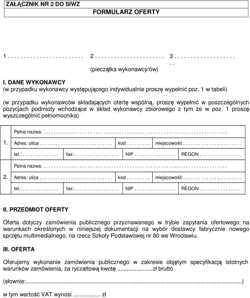 1 w tabeli) (w przypadku wykonawców składających ofertę wspólną, proszę wypełnić w poszczególnych pozycjach podmioty wchodzące w skład wykonawcy zbiorowego z tym że w poz.