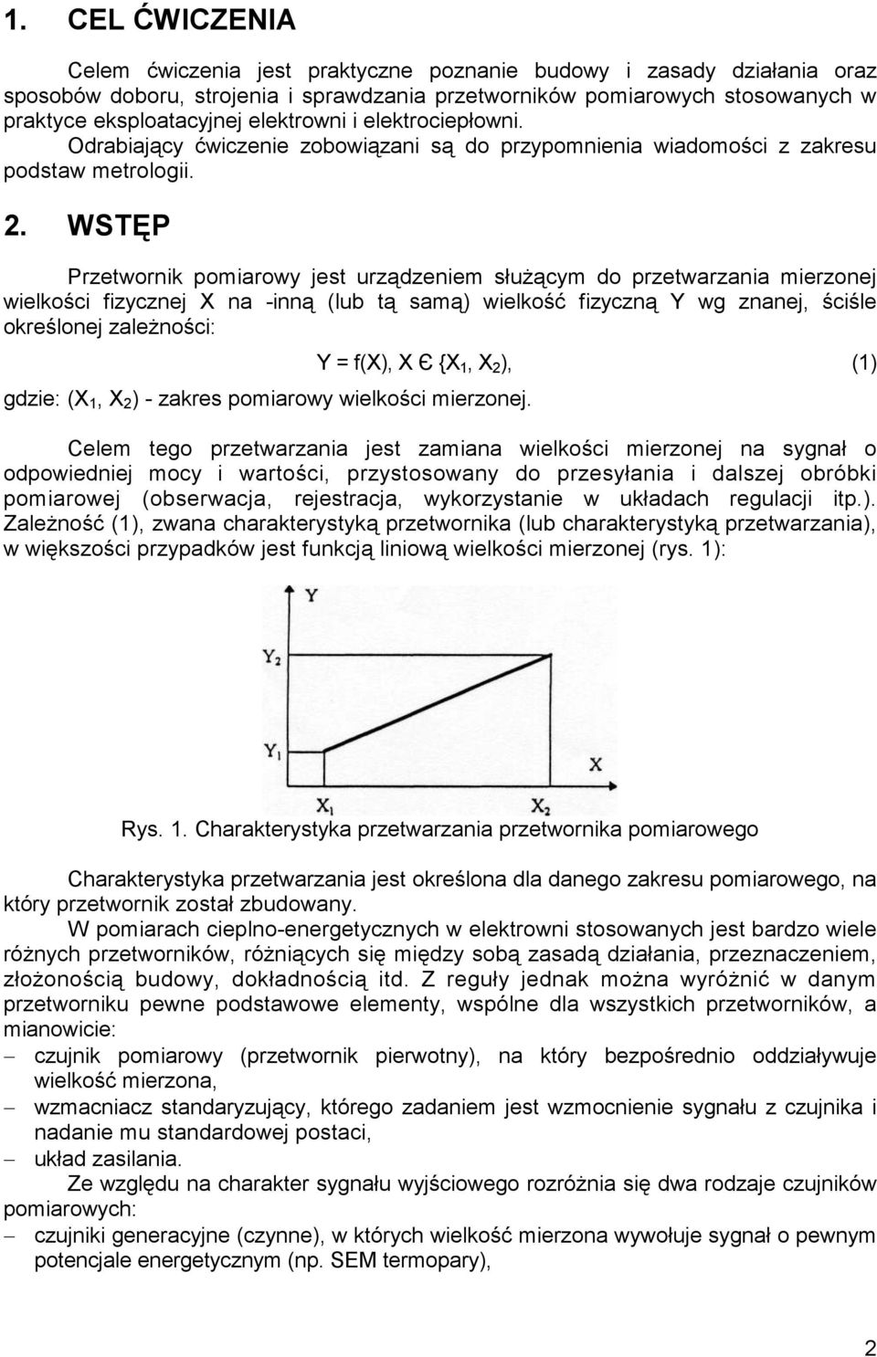 WSTĘP Przetwornik pomiarowy jest urządzeniem słuŝącym do przetwarzania mierzonej wielkości fizycznej X na -inną (lub tą samą) wielkość fizyczną Y wg znanej, ściśle określonej zaleŝności: gdzie: (X 1,